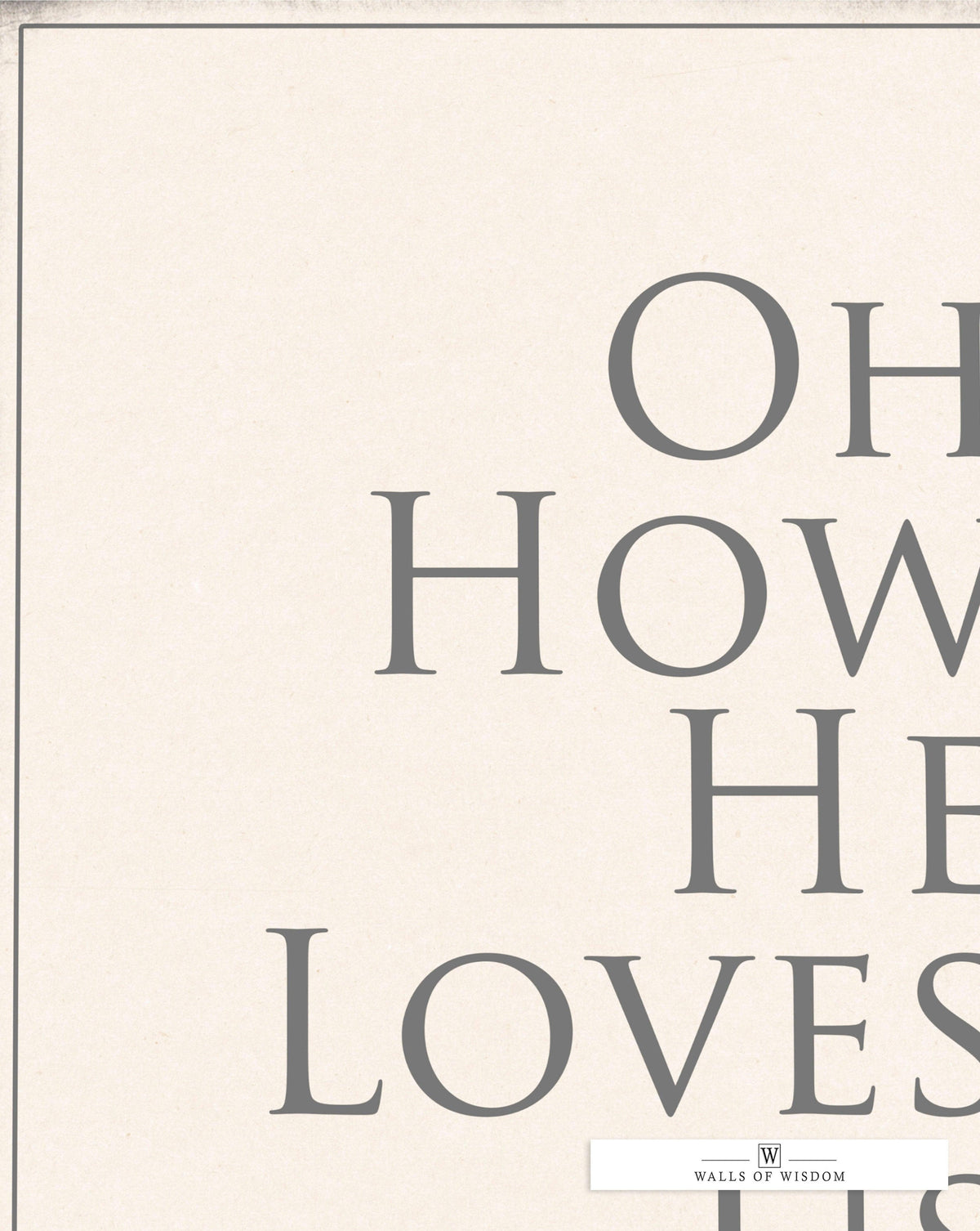 Oh How He Loves Poster Print Wall Art - Motivational Christian Print Art
